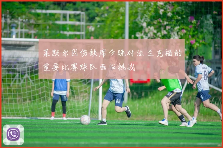 莱默尔因伤缺席今晚对法兰克福的重要比赛球队面临挑战